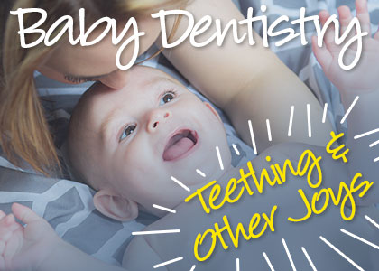 Baby Dentistry: Teething and other joys